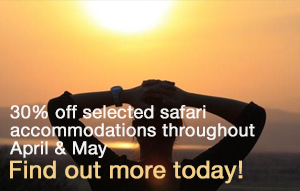 Low season specials deals  - receive 30% off selected safari accommodation throughout April and May - find out more today!